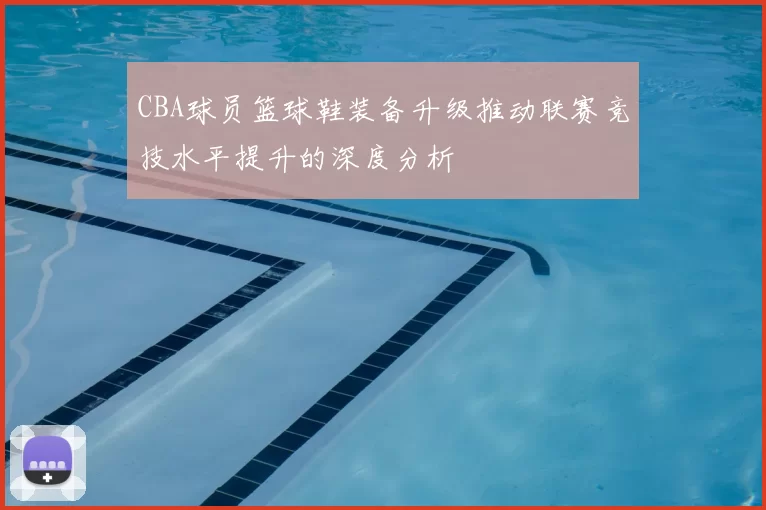 CBA球员篮球鞋装备升级推动联赛竞技水平提升的深度分析