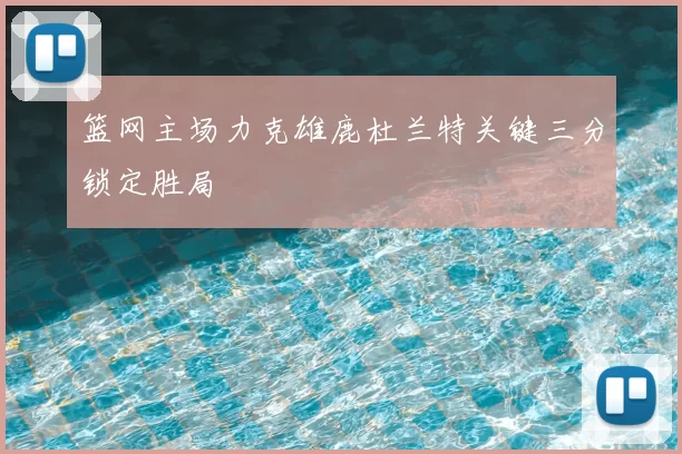 篮网主场力克雄鹿杜兰特关键三分锁定胜局