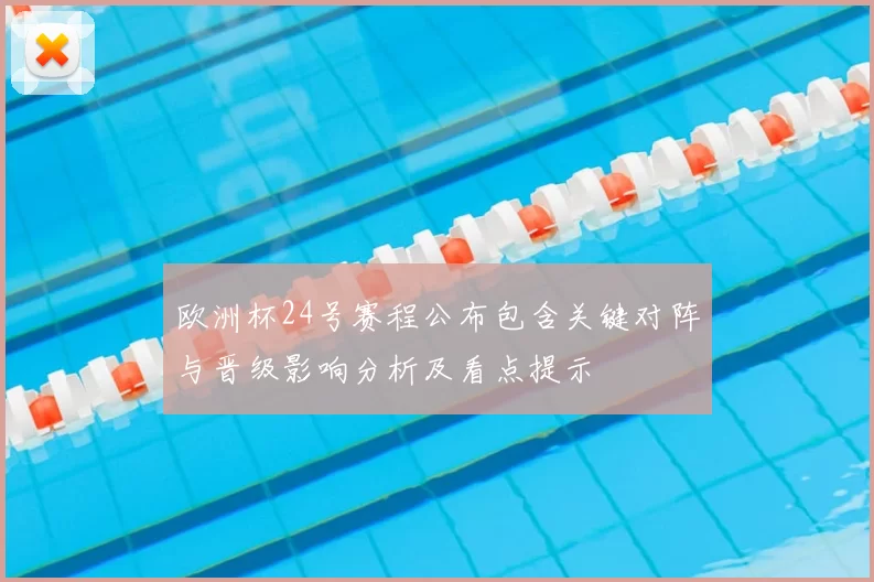 欧洲杯24号赛程公布包含关键对阵与晋级影响分析及看点提示