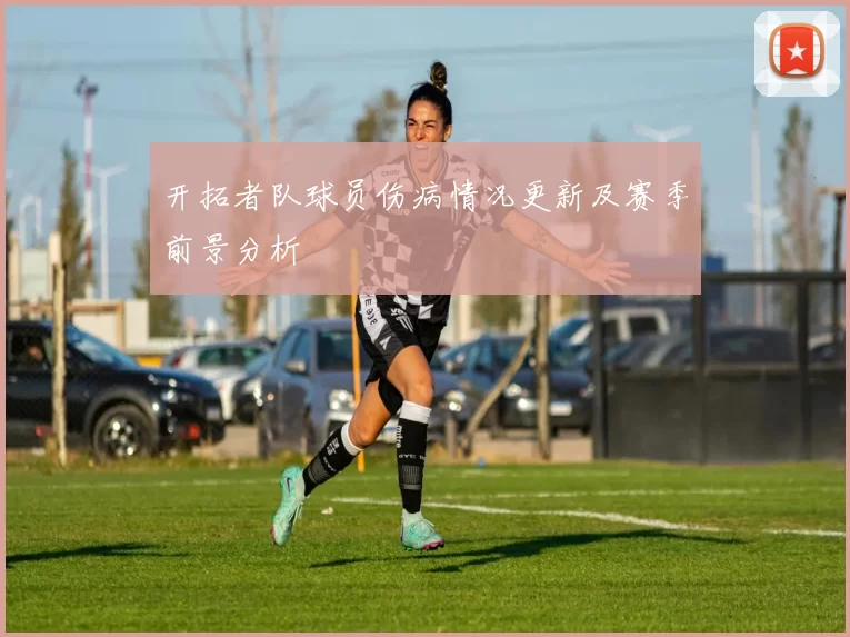 开拓者队球员伤病情况更新及赛季前景分析