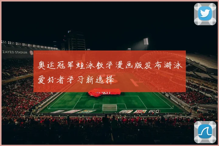 奥运冠军蛙泳教学漫画版发布游泳爱好者学习新选择
