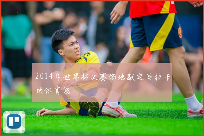 2014年世界杯决赛场地敲定马拉卡纳体育场