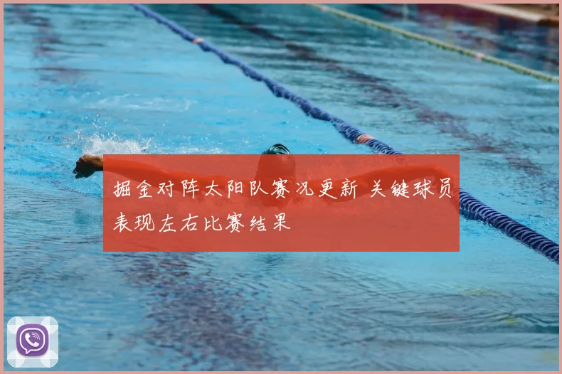 掘金对阵太阳队赛况更新 关键球员表现左右比赛结果