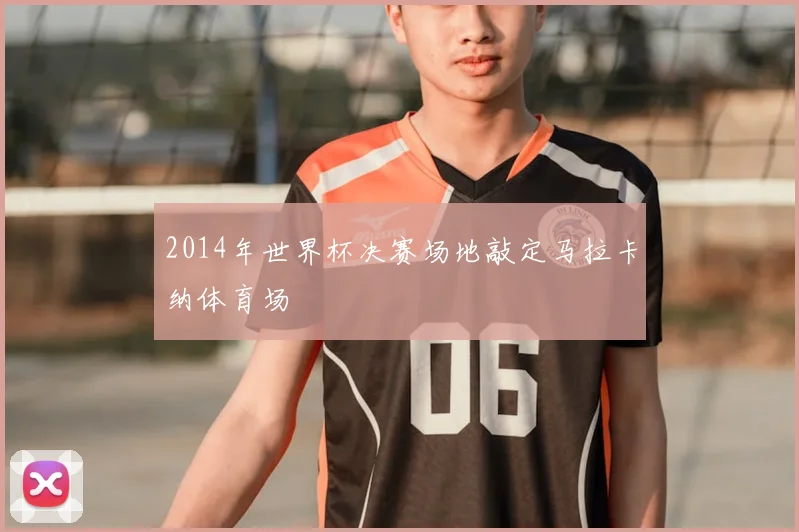 2014年世界杯决赛场地敲定马拉卡纳体育场